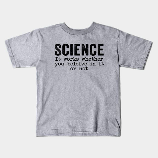 Science It Works Whether You Believe In It Or Not Quotes Kids T-Shirt by GuuuExperience